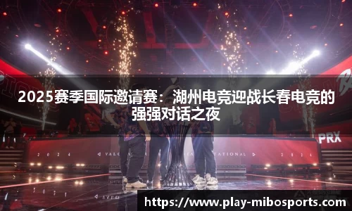 2025赛季国际邀请赛：湖州电竞迎战长春电竞的强强对话之夜