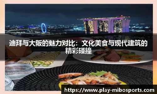 迪拜与大阪的魅力对比：文化美食与现代建筑的精彩碰撞